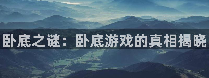 尊龙官方app官网入口下载安装：卧底之谜：卧底游戏的真相揭晓
