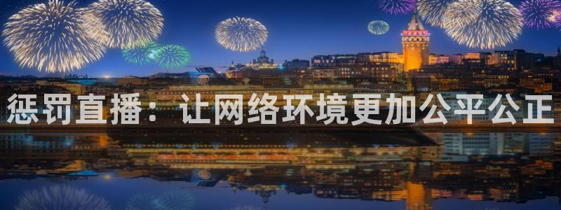 蓝鲸直播下载：惩罚直播：让网络环境更加公平公正