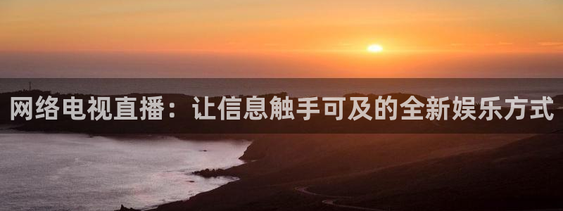 蓝鲸体育转播：网络电视直播：让信息触手可及的全新娱乐方式
